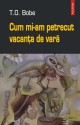 Cum mi-am petrecut vacanța de vară - T.O. Bobe