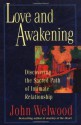 Love and Awakening: Discovering the Sacred Path of Intimate Relationship - John Welwood