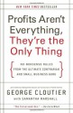 Profits Aren't Everything, They're the Only Thing: No-Nonsense Rules from the Ultimate Contrarian and Small Business Guru - George Cloutier