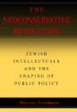 The Neoconservative Revolution: Jewish Intellectuals and the Shaping of Public Policy - Murray Friedman