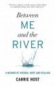 Between Me and the River: A Memoir - Carrie Host