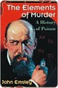 The Elements of Murder: A History of Poison - John Emsley