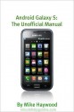 Samsung Galaxy S: The Unofficial Manual (Also Known As Vibrant, Epic, Fascinate, Captivate) - Mike Haywood, Minute Help Guides