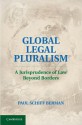 Global Legal Pluralism: A Jurisprudence of Law Beyond Borders - Paul Schiff Berman