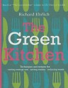 The Green Kitchen: Techniques & Recipes for Cutting Energy Use, Saving Money, Reducing Waste - Richard Ehrlich