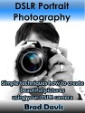 DSLR Portrait Photography: Simple techniques how to create beautiful pictures using your DSLR camera (DSLR Photography Book 2) - Brad Davis