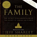 The Family: The Secret Fundamentalism at the Heart of American Power - Jeff Sharlet, Jeremy Guskin