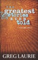 The Greatest Stories Ever Told, Volume One - Greg Laurie