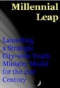 Millennial leap: Launching a strategic, citywide youth ministry model for the 21st century - Mike King