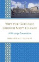 Why the Catholic Church Must Change: A Necessary Conversation - Margaret Nutting Ralph