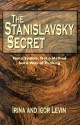 The Stanislavsky Secret: Not a System, Not a Method But a Way of Thinking - Irina Levin, Igor Levin, Jean Benedetti