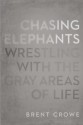 Chasing Elephants: Wrestling with the Gray Areas of Life - Brent Crowe