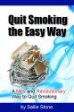 Quit Smoking the Easy Way: A New and Revolutionary Way to Quit Smoking - Sallie Stone