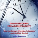 Online Teaching for Adjunct Faculty: How to Manage Workload, Students, and Multiple Schools (Online Teaching and Learning) - Leslie Bowman