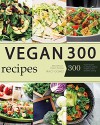 Vegan: Over 300 Recipes for Plant-Based Eating All Through the Year (Vegan Diet, Vegan Cookbook, Vegan Recipes, Vegan Slow Cooker, Raw Vegan, Vegetarian, Smoothies) - Tracy Gomez