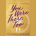 You Were There Too - Colleen Oakley