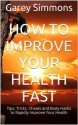 How to Improve Your Health FAST: Tips, Tricks, Cheats and Body Hacks to Rapidly Improve Your Health - Garey Simmons