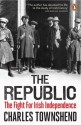 The Republic: The Fight for Irish Independence, 1918-1923 - Charles Townshend