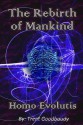 The Rebirth of Mankind - Homo Evolutis - Trent Goodbaudy