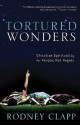 Tortured Wonders: Christian Spirituality for People, Not Angels - Rodney Clapp