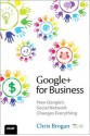 Google+ for Business: How Google's Social Network Changes Everything - Chris Brogan