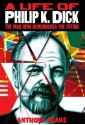 A Life of Philip K. Dick: The Man Who Remembered the Future - Anthony Peake