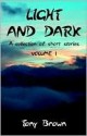 Light and Dark: A Collection of Short Stories - Volume 1 - Tony Brown