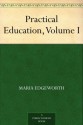 Practical Education, Volume I - Maria Edgeworth, Richard Lovell Edgeworth