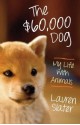 The $60,000 Dog: My Life With Animals - Lauren Slater