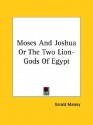 Moses and Joshua or the Two Lion-Gods of Egypt - Gerald Massey