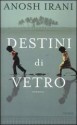 Destini di vetro - Anosh Irani, Velia Februari, Anna Rusconi