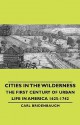 Cities in the Wilderness - The First Century of Urban Life in America 1625-1742 - Carl Bridenbaugh