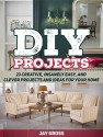 DIY Projects: 23 Creative, Insanely Easy, and Clever Projects and Ideas For Your Home (DIY Projects, DIY Projects books, diy) - Jay Gross