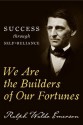 We Are the Builders of Our Fortunes: Success through Self-Reliance - Ralph Waldo Emerson, Charles Conrad