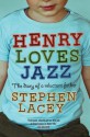 Henry Loves Jazz: The Diary of a Reluctant Father - Stephen Lacey