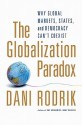 The Globalization Paradox: Why Global Markets, States, And Democracy Can't Coexist. Dani Rodrik - Dani Rodrik