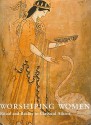 Worshipping Women: Ritual and Reality in Classical Athens - Nikolaos Kaltsas, Alan Shapiro