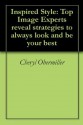 Inspired Style: Top Image Experts reveal strategies to always look and be your best - Cheryl Obermiller, Oreet Mizrahi, Julie Maeder, Pat Gray, Cynthia Lee Miller, Sally Templeton, Lisa Ann Martin, Chris Fulkerson, Dominique Vaughan-Russell, Debbie Wright, Carrie Leum, Sandy Moore, Milena Joy, Barbara Layne, And More