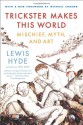 Trickster Makes This World: Mischief, Myth, and Art - Lewis Hyde, Michael Chabon