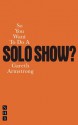 So You Want To Do A Solo Show? - Gareth Armstrong