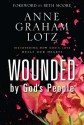 Wounded by God's People: Discovering How God's Love Heals Our Hearts - Anne Graham Lotz