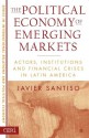 The Political Economy of Emerging Markets: Actors, Institutions and Financial Crises in Latin America - Javier Santiso