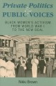 Private Politics and Public Voices: Black Women's Activism from World War I to the New Deal - Nikki Brown