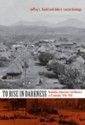 To Rise in Darkness: Revolution, Repression, and Memory in El Salvador, 1920-1932 - Jeffrey L. Gould, Aldo A. Lauria-Santiago