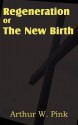 Regeneration or the New Birth - Arthur W. Pink