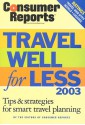 Travel Well for Less 2003: Tips and Strategies for smart travel planning for the U.S. and Abroad - Consumer Reports Magazine, Consumer Reports