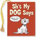 Sh*t My Dog Says: A Parody (Mini Book) (Charming Petite) - John Barker