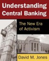 Understanding Central Banking: The New Era of Activism - David M. Jones