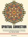 Spiritual Connection: 70 Awesome Mandala Designs to Develop Your Mental Health (spiritual, creative colors, mandala art) - Mark Moore