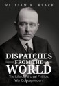 Dispatches from the World: The Life of Percival Phillips, War Correspondent - Bill Black, William R. Black